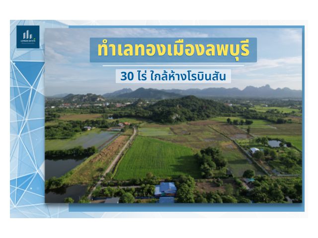 ที่ดินทำเลทองเมืองลพบุรี 30 ไร่ ใกล้โรบินสัน วิวสวย ทำเลดี