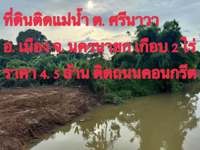 ขายด่วนร้อนเงินลดเกือบ2.0ลบติดแม่น้ำนครนายกเกือบ2ไร่5.9ลบเหลือ4.5ลบถนนคอนกรีตยาว100ม.ตศรีนาวาอ.เมืองนครนายกโฉนดครุฑแดง